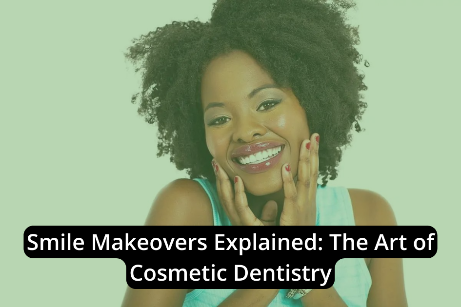 This description provides an explanation of smile makeovers, which is a form of cosmetic dentistry.