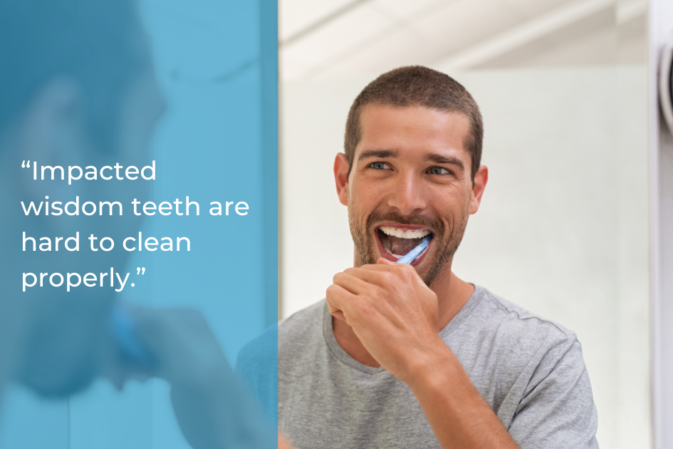 Man brushing his teeth in front of a mirror with a text overlay that reads, “Impacted wisdom teeth are hard to clean properly—consider wisdom teeth removal for better oral hygiene.”.