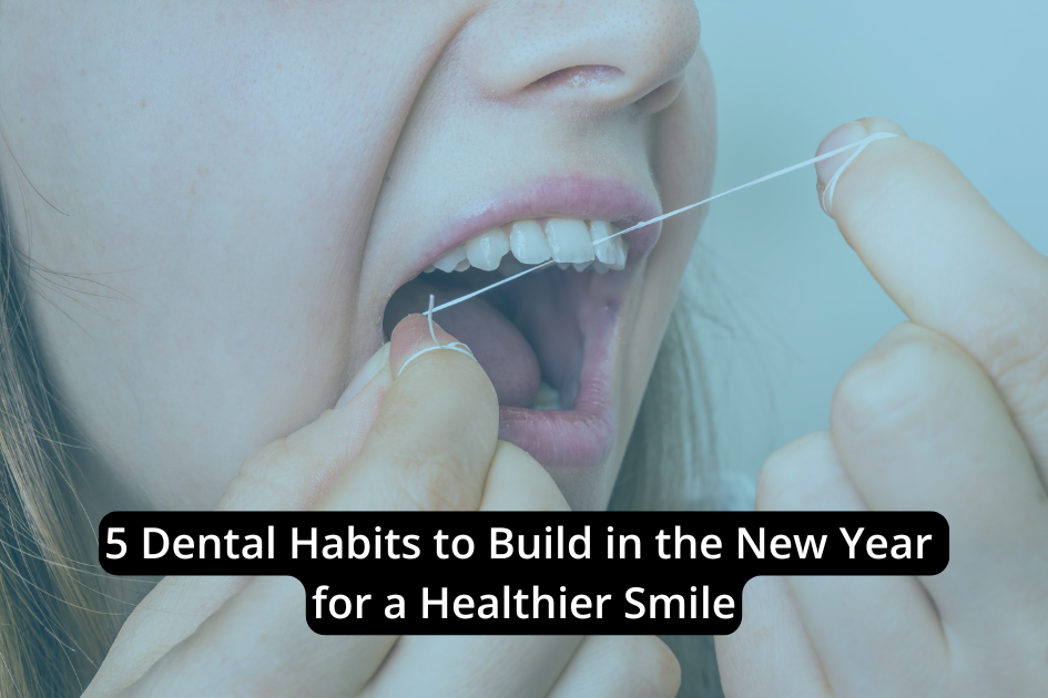 Close-up of a person flossing their teeth, with text overlay: "5 Dental Habits to Build in the New Year for a Healthier Smile." Start the year right by developing better dental habits.