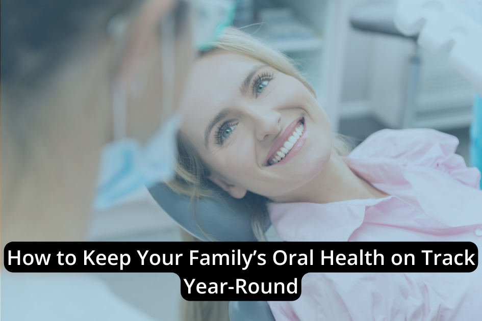 A woman smiles while sitting in a dental chair, looking at a dental professional. Text overlay reads, "How to Keep Your Family’s Oral Health on Track with Year-Round Dental Care.